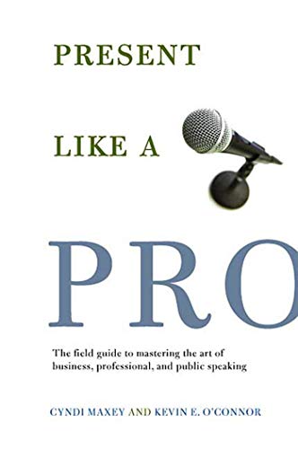 cover image Present Like a Pro: The Field Guide to Mastering the Art of Business, Professional and Public Speaking.