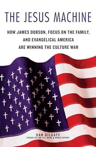 cover image The Jesus Machine: How James Dobson, Focus on the Family, and Evangelical America Are Winning the Culture War