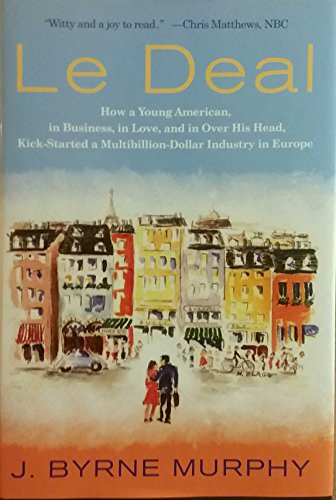 cover image Le Deal: How a Young American, in Business, in Love, and in over His Head, Kick-Started a Multibillion-Dollar Industry in Europe