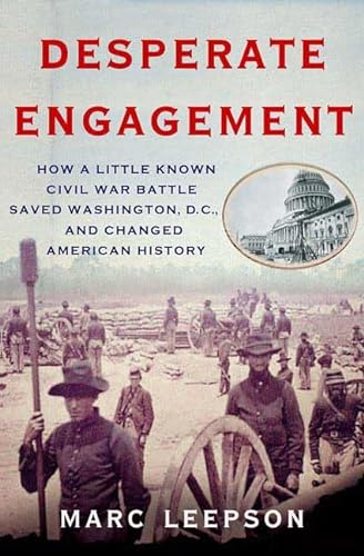 cover image Desperate Engagement: How a Little Known Civil War Battle Saved Washington, D.C., and Changed American History