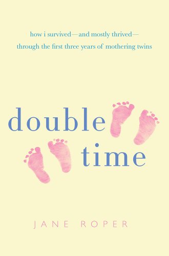 cover image Double Time: How I Survived%E2%80%94and Mostly Thrived%E2%80%94Through the First Three Years Mothering Twins