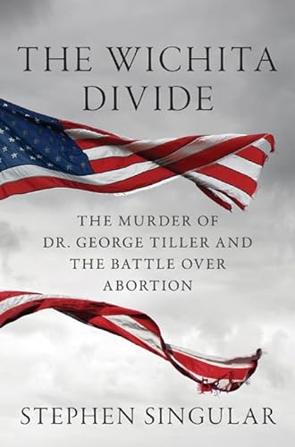 cover image The Wichita Divide: The Murder of Dr. George Tiller and the Battle over Abortion