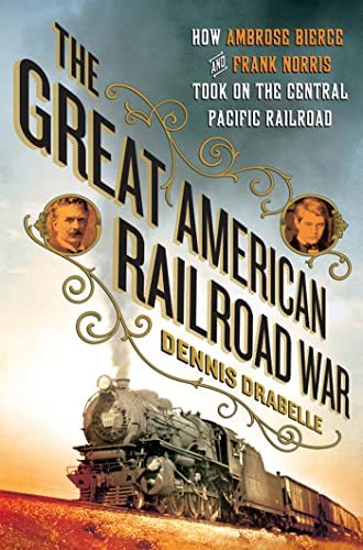 cover image The Great American Railroad War: How Ambrose Bierce and Frank Norris Took On the Central Pacific Railroad