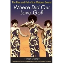 Where Did Our Love Go?: The Rise & Fall of the Motown Sound