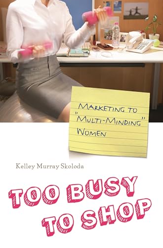 cover image Too Busy to Shop: Marketing to “Multi-Minding” Women