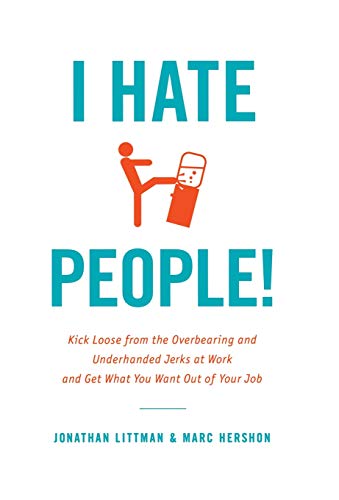 cover image I Hate People: Kick Loose from the Overbearing and Underhanded Jerks at Work and Get What You Want Out of Your Job