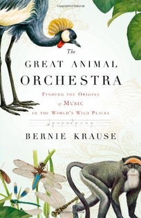 The Great Animal Orchestra: Finding the Origins of Music in the World’s Wild Places