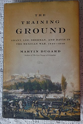 cover image The Training Ground: Grant, Lee, Sherman, and Davis in the Mexican War, 1846–1848