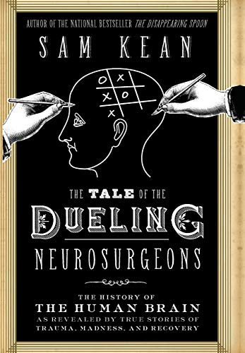 cover image The Tale of the Dueling Neurosurgeons: The History of the Human Brain as Revealed by True Stories of Trauma, Madness, and Recovery 