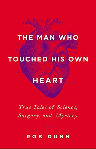 cover image The Man Who Touched His Own Heart: True Tales of Science, Surgery, and Mystery