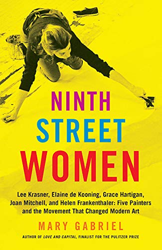 cover image Ninth Street Women: Lee Krasner, Elaine de Kooning, Grace Hartigan, Joan Mitchell, and Helen Frankenthaler; Five Painters and the Movement That Changed Modern Art