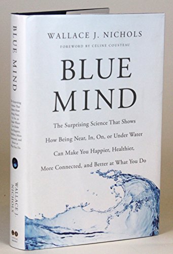 cover image Blue Mind: The Surprising Science That Shows How Being Near, In, On, or Under Water Can Make You Happier, Healthier, More Connected, and Better at What You Do