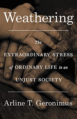 cover image Weathering: The Extraordinary Stress of Ordinary Life in an Unjust Society