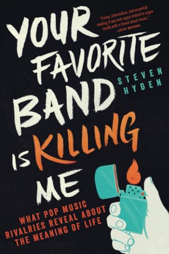 cover image Your Favorite Band Is Killing Me: What Pop Music Rivalries Reveal About the Meaning of Life