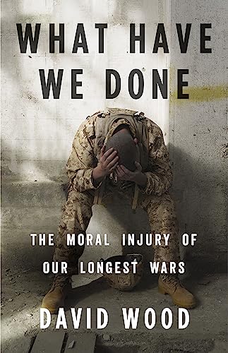 cover image What Have We Done: The Moral Injury of Our Longest Wars