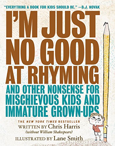 cover image I’m Just No Good at Rhyming: And Other Nonsense for Mischievous Kids and Immature Grown-Ups