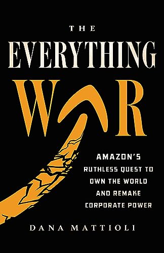 cover image The Everything War: Amazon’s Ruthless Quest to Own the World and Remake Corporate Power