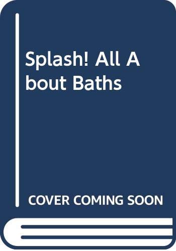 cover image Splash! All about Baths: All about Baths