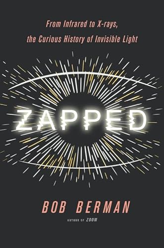 cover image Zapped: From Infrared to X-rays, the Curious History of Invisible Light