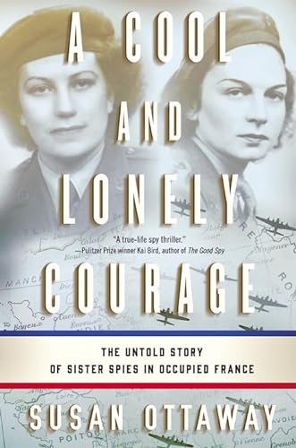 cover image A Cool and Lonely Courage: The Untold Story of Sister Spies in Occupied France