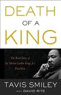 Death of a King: The Real Story of Dr. Martin Luther King Jr.'s Final Year 