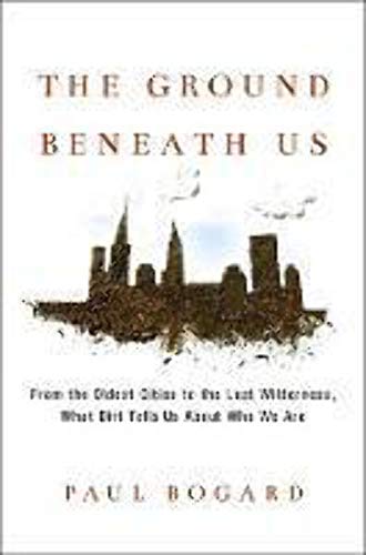 cover image The Ground Beneath Us: From the Oldest Cities to the Last Wilderness, What Dirt Tells Us About Who We Are