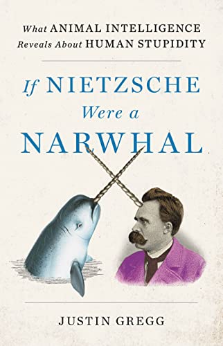 cover image If Nietzsche Were a Narwhal: What Animal Intelligence Reveals About Human Stupidity