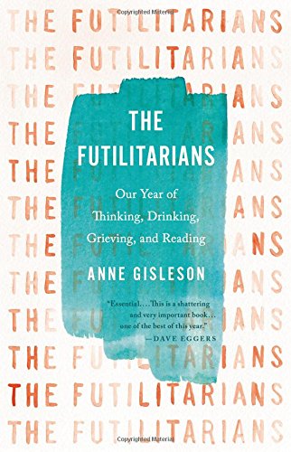 cover image The Futilitarians: Our Year of Thinking, Drinking, Grieving, and Reading