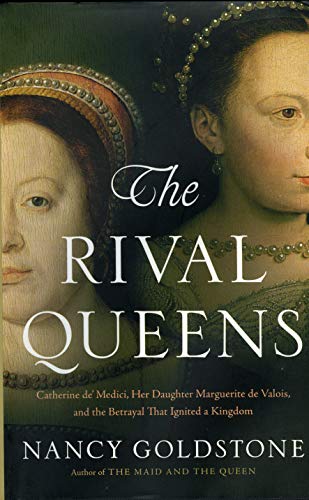 cover image The Rival Queens: Catherine de’ Medici, Her Daughter Marguerite de Valois, and the Betrayal That Ignited a Kingdom