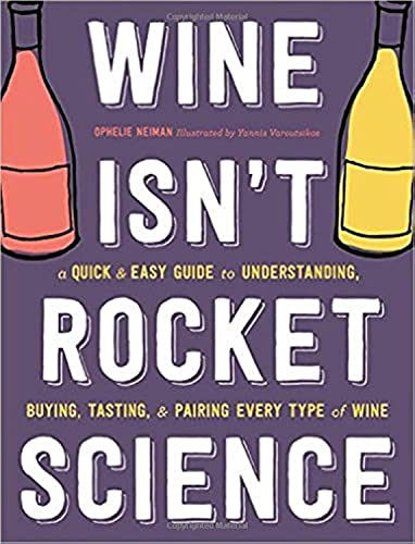 cover image Wine Isn’t Rocket Science: A Quick & Easy Guide to Under- standing, Buying, Tasting, & Pairing Every Type of Wine