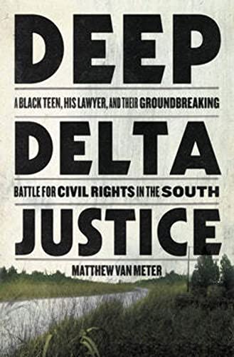 cover image Deep Delta Justice: A Black Teen, His Lawyer and Their Battle for Civil Rights in the South