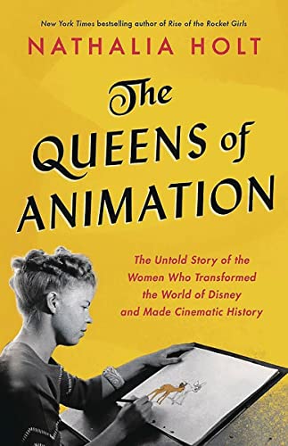 cover image The Queens of Animation: The Untold Story of the Women Who Transformed the World of Disney and Made Cinematic History 