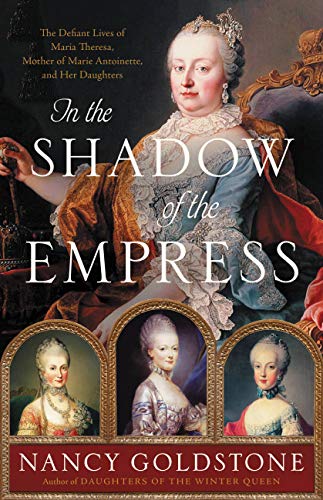 cover image In the Shadow of the Empress: The Defiant Lives of Maria Theresa, Mother of Marie Antoinette, and Her Daughters