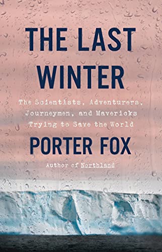 cover image The Last Winter: The Scientists, Adventurers, Journeymen, and Mavericks Trying to Save the World
