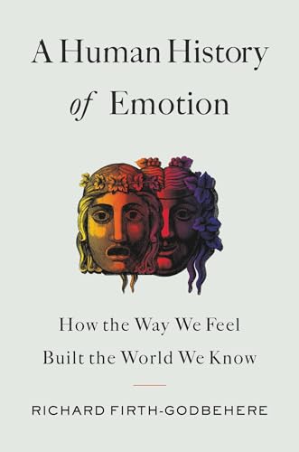 cover image A Human History of Emotion: How the Way We Feel Built the World We Know