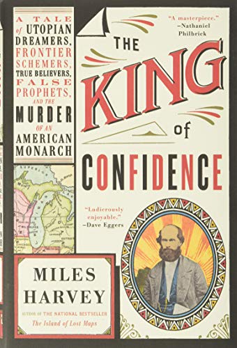 cover image The King of Confidence: A Tale of Utopian Dreamers, Frontier Schemers, True Believers, False Prophets, and the Murder of an American Monarch