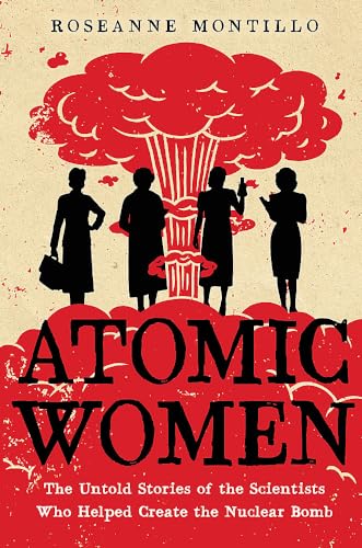 cover image Atomic Women: The Untold Stories of the Scientists Who Helped Create the Nuclear Bomb