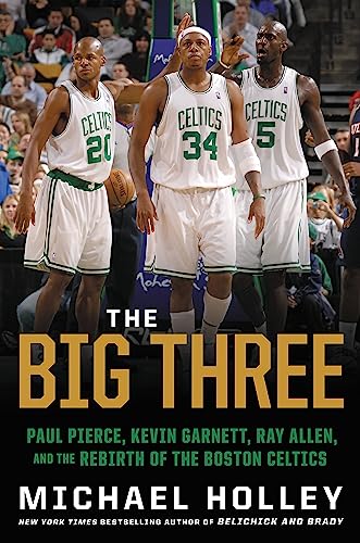 cover image The Big Three: Paul Pierce, Kevin Garnett, Ray Allen and the Rebirth of the Boston Celtics