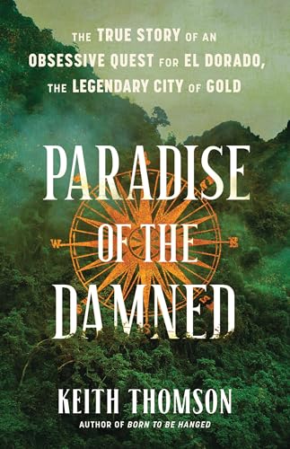 cover image Paradise of the Damned: The True Story of an Obsessive Quest for El Dorado, the Legendary City of Gold