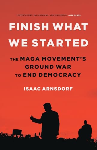 cover image Finish What We Started: The MAGA Movement’s Ground War to End Democracy