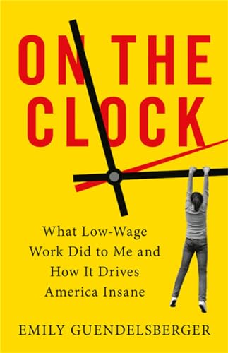 cover image On the Clock: What Low-Wage Work Did to Me and How It Drives America Insane