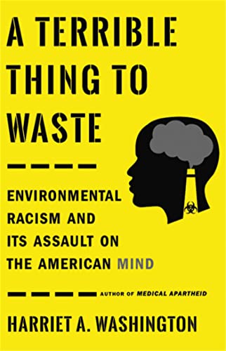 cover image A Terrible Thing to Waste: Environmental Racism and Its Assault on the American Mind