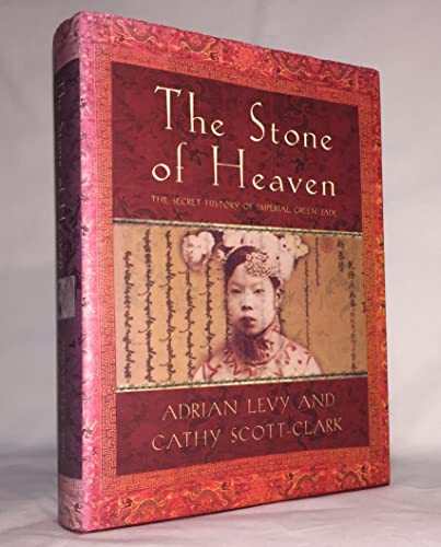 cover image THE STONE OF HEAVEN: Unearthing the Secret History of Imperial Green Jade