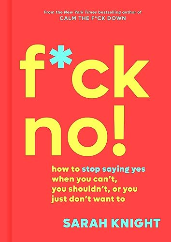 cover image F*ck No!: How to Stop Saying Yes When You Can’t, You Shouldn’t, or You Just Don’t Want To