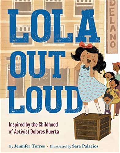 cover image Lola Out Loud: Inspired by the Childhood of Activist Dolores Huerta