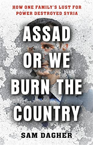 cover image Assad or We Burn the Country: How One Family’s Lust for Power Destroyed Syria