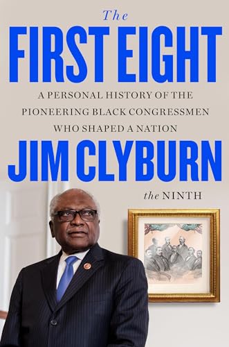 cover image The First Eight: A Personal History of the Pioneering Black Congressmen who Shaped a Nation
