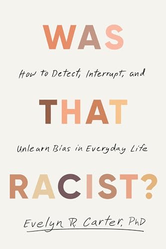 cover image Was That Racist?: How to Detect, Interrupt, and Unlearn Bias in Everyday Life