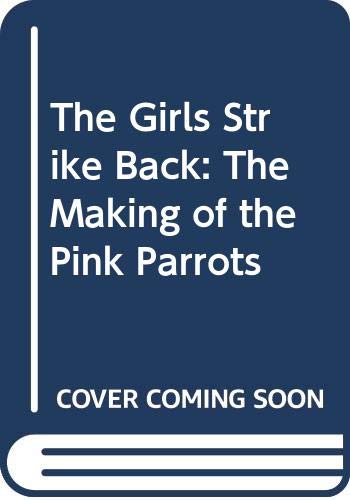 cover image The Girls Strike Back: The Making of the Pink Parrots