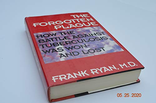 cover image The Forgotten Plague: How the Battle Against Tuberculosis Was Won - And Lost